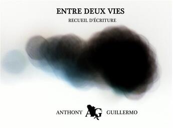 Couverture du livre « Entre deux vies ; recueil d'écriture » de Anthony Guillermo aux éditions Books On Demand