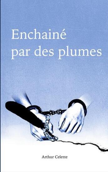 Couverture du livre « Enchainé par des plumes » de Arthur Celette aux éditions Books On Demand