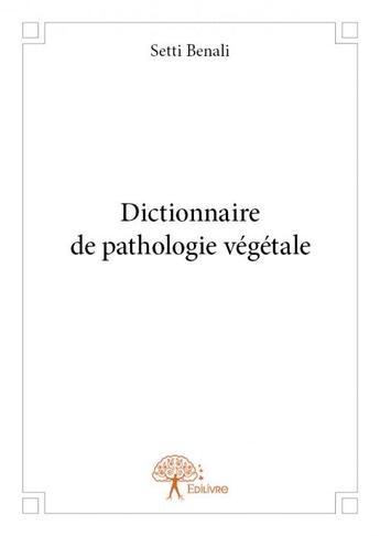 Couverture du livre « Dictionnaire de pathologie végétale » de Setti Benali aux éditions Edilivre