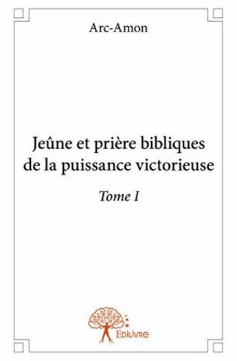 Couverture du livre « Jeune et priere bibliques de la puissance victorieuse - t01 - jeune et priere bibliques de la puissa » de Arc-Amon Arc-Amon aux éditions Edilivre