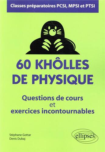 Couverture du livre « 60 khôlles de physique ; questions de cours et exercices incontournables ; classes préparatoires PCSI, MPSI et PTSI » de Stephane Gottar et Denis Dubaj aux éditions Ellipses