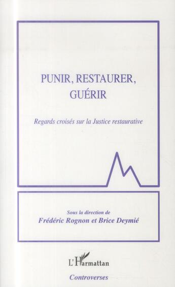 Couverture du livre « Punir, restaurer, guérir ; regards croisés sur la justice restaurative » de Frederic Rognon et Brice Deymie aux éditions L'harmattan