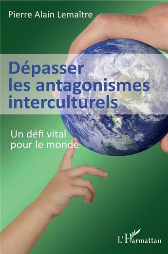 Couverture du livre « Dépasser les antagonismes interculturels ; un défi vital pour le monde » de Pierre-Alain Lemaitre aux éditions L'harmattan