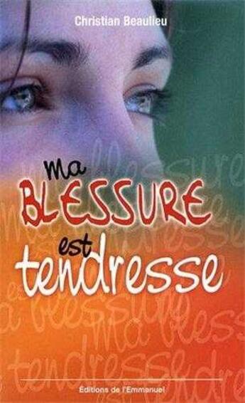 Couverture du livre « Ma blessure est tendresse » de Christian Beaulieu aux éditions Emmanuel