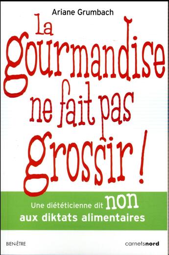 Couverture du livre « La gourmandise ne fait pas grossir ! une diététicienne dit non aux diktats alimentaires » de Ariane Grumbach aux éditions Carnets Nord