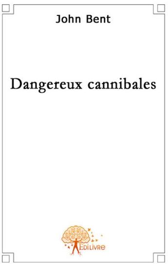 Couverture du livre « Dangereux cannibales » de John Bent aux éditions Edilivre