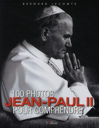 Couverture du livre « Jean-Paul II ; 100 photos pour comprendre » de Bernard Lecomte aux éditions L'editeur