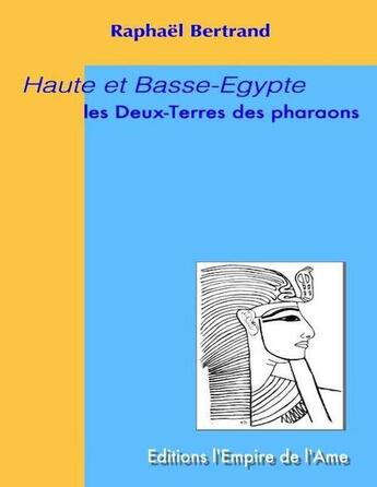 Couverture du livre « Haute et Basse-Egypte ; les Deux-Terres des pharaons » de Raphaël Bertrand aux éditions L'empire De L'ame