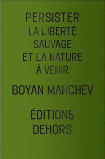 Couverture du livre « Persister ; la liberté sauvage et la nature à venir » de Boyan Manchev aux éditions Dehors