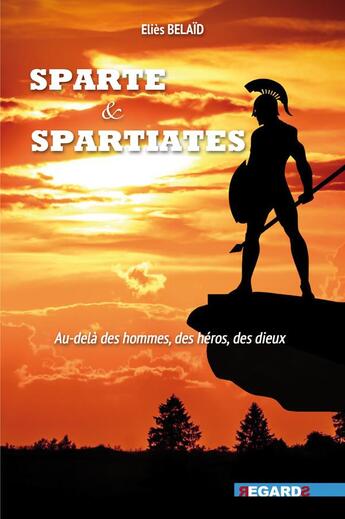 Couverture du livre « Sparte et spartiates : Au-delà des hommes, des héros, des dieux » de Elies Belaid aux éditions Regards