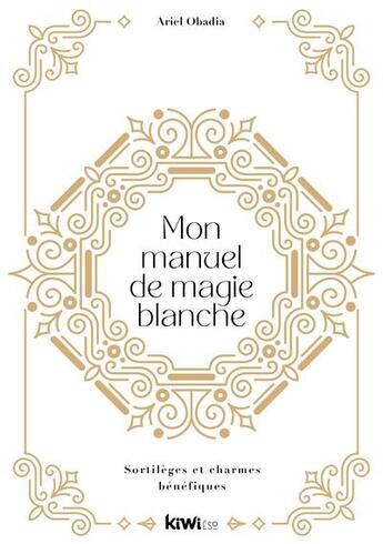 Couverture du livre « Mon manuel de magie blanche : sortilèges et charmes bénéfiques » de Ariel Obadia aux éditions Kiwi Eso