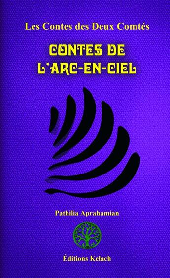 Couverture du livre « Les contes des deux comtés Tome 8 ; contes de l'arc-en-ciel » de Pathilia Aprahamian aux éditions Editions Kelach