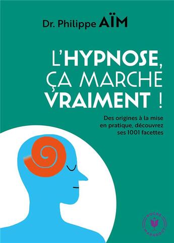 Couverture du livre « L'hypnose, ça marche vraiment ! ; des origines à la mise en pratique, découvrez ses 1001 facettes » de Philippe Aim aux éditions Marabout