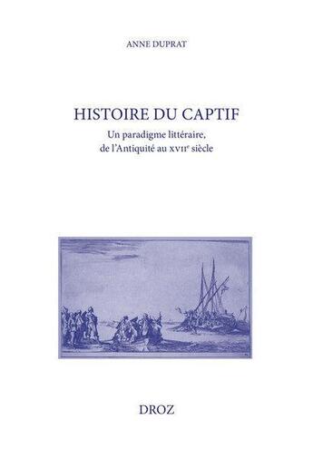 Couverture du livre « Histoire du captif - un paradigme litteraire, de l'antiquite au xviie siecle » de Anne Duprat aux éditions Droz