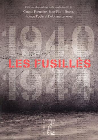 Couverture du livre « Les fusillés 1940-1945 » de Claude Pennetier et Jean-Pierre Besse aux éditions Editions De L'atelier