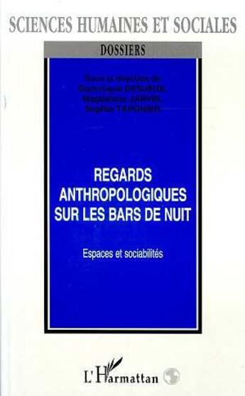 Couverture du livre « REGARDS ANTHROPOLOGIQUES SUR LES BARS DE NUIT : Espaces et sociabilités » de Desjeux Dominique aux éditions L'harmattan