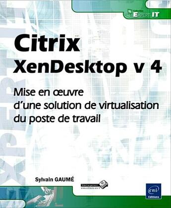 Couverture du livre « Citrix XenDesktop t.4 ; mise en oeuvre d'une solution de virtualisation du poste de travail » de Sylvain Gaume aux éditions Eni