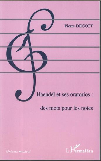 Couverture du livre « Haendel et ses oratorios ; des mots pour les notes » de Pierre Degott aux éditions L'harmattan