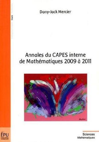 Couverture du livre « Annales du capes interne de mathematiques 2009 a 2011 » de Dany-Jack Mercier aux éditions Publibook