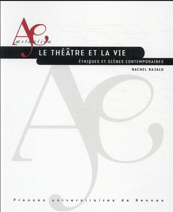 Couverture du livre « Le théâtre et la vie : éthiques et scènes contemporaines » de Rachel Rajalu aux éditions Pu De Rennes