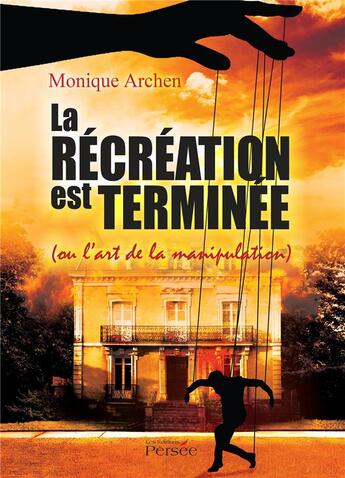 Couverture du livre « La récréation est terminée (ou l'art de la manipulation) » de Monique Archen aux éditions Persee