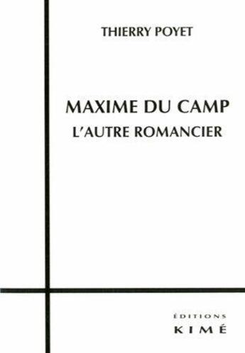 Couverture du livre « Maxime du Camp, l'autre romancier » de Thierry Poyet aux éditions Kime