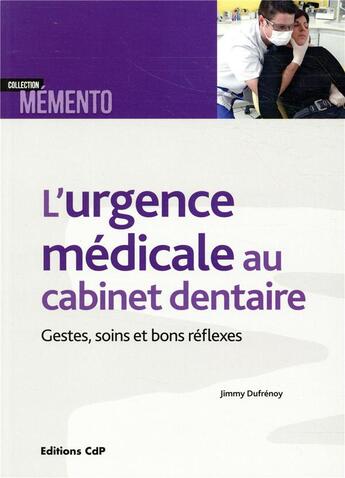 Couverture du livre « L'urgence medicale au cabinet dentaire - gestes, soins et bons reflexes » de Dufrenoy Jimmy aux éditions Cahiers De Protheses