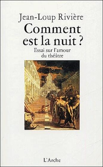 Couverture du livre « Comment est la nuit ? essai sur l'amour du théâtre » de Jean-Loup Riviere aux éditions L'arche