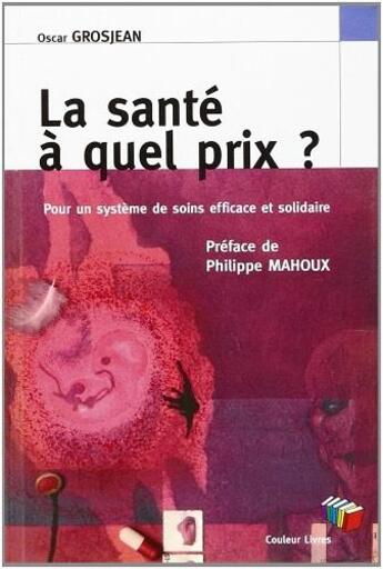 Couverture du livre « La santé à quel prix ? ; Pour un système de soins efficace et solidaire » de Oscar Grosjean aux éditions Couleur Livres