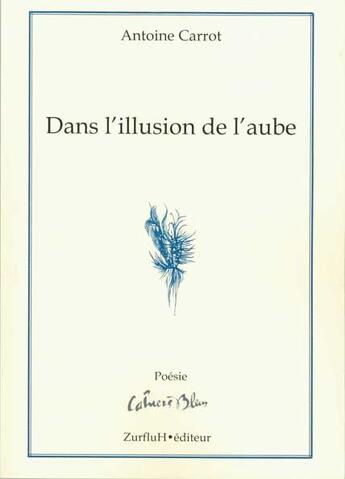 Couverture du livre « Dans l'illusion de l'aube » de Antoine Carrot aux éditions Zurfluh