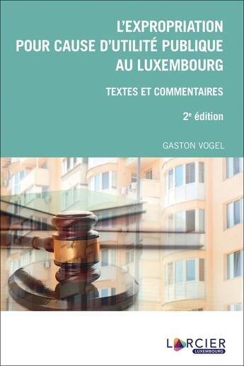 Couverture du livre « L'expropriation pour cause d'utilité publique au Luxembourg » de Gaston Vogel aux éditions Larcier Luxembourg