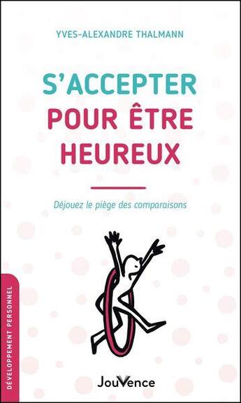 Couverture du livre « S'accepter pour être heureux : déjouez le piège des comparaisons » de Yves-Alexandre Thalmann aux éditions Jouvence