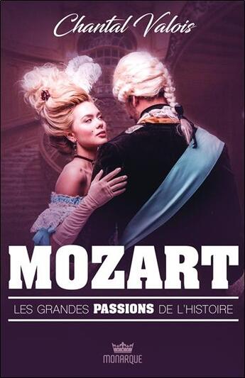 Couverture du livre « Les grandes passions de l'histoire ; Mozart » de Chantal Valois aux éditions Monarque