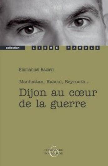 Couverture du livre « Dijon au coeur de la guerre ; Manhattan, Kaboul, Beyrouth... » de Emmanuel Razavi aux éditions Editions De Bourgogne