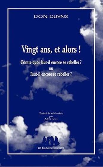 Couverture du livre « Vingt ans, et alors ! ; contre quoi faut-il encore se rebeller ? ; ou faut-il encore se rebeller ? » de Don Duyns aux éditions Solitaires Intempestifs