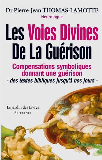 Couverture du livre « Les voies divines de la guérison : compensations symboliques donnant une guérison ; des textes bibliques jusqu'à nos jours » de Pierre-Jean Thomas-Lamotte aux éditions Jardin Des Livres