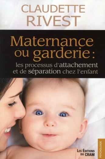 Couverture du livre « Maternance ou garderie : les processus d'attachement et de séparation chez l'enfant » de Claudette Rivest aux éditions Du Cram