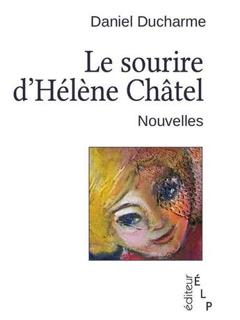 Couverture du livre « Le sourire d'Hélène Châtel » de Daniel Ducharme aux éditions Elp