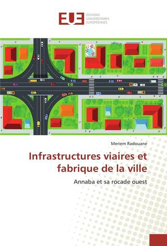 Couverture du livre « Infrastructures viaires et fabrique de la ville » de Radouane Meriem aux éditions Editions Universitaires Europeennes