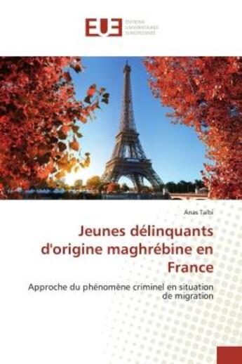 Couverture du livre « Jeunes délinquants d'origine maghrébine en France : Approche du phénomène criminel en situation de migration » de Anas Talbi aux éditions Editions Universitaires Europeennes