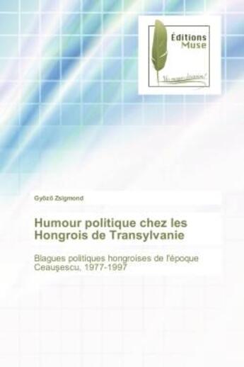 Couverture du livre « Humour politique chez les Hongrois de Transylvanie : Blagues politiques hongroises de l'époque Ceau escu, 1977-1997 » de Gy Z Zsigmond aux éditions Muse