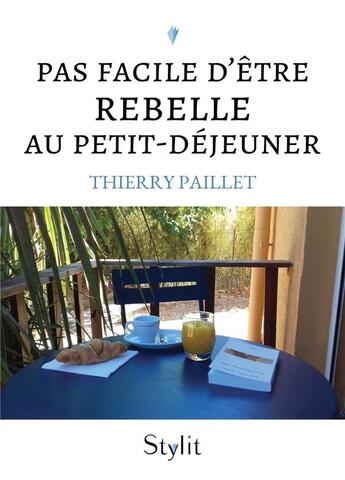 Couverture du livre « Pas facile d'être rebelle au petit-déjeuner » de Thierry Paillet aux éditions Stylit