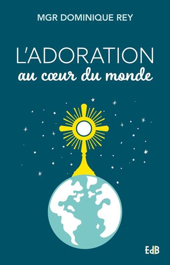 Couverture du livre « L'adoration au coeur du monde » de Dominique Rey aux éditions Des Beatitudes