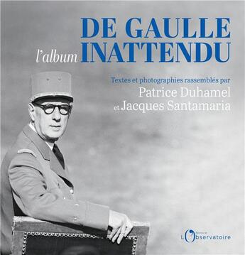 Couverture du livre « De Gaulle l'album inattendu » de Jacques Santamaria et Patrice Duhamel aux éditions L'observatoire