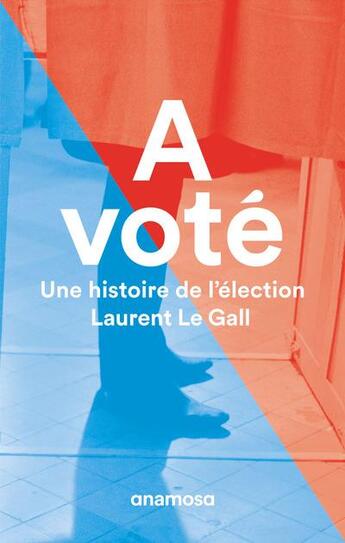 Couverture du livre « A voté ; une histoire de l'élection » de Laurent Le Gall aux éditions Anamosa