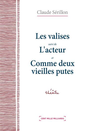 Couverture du livre « Les valises ; l'acteur ; comme deux vieilles putes » de Claude Serillon aux éditions Cent Mille Milliards