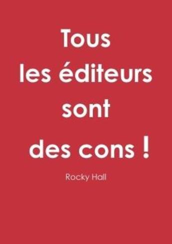 Couverture du livre « Tous les editeurs sont des cons ! » de Hall Rocky aux éditions Lulu