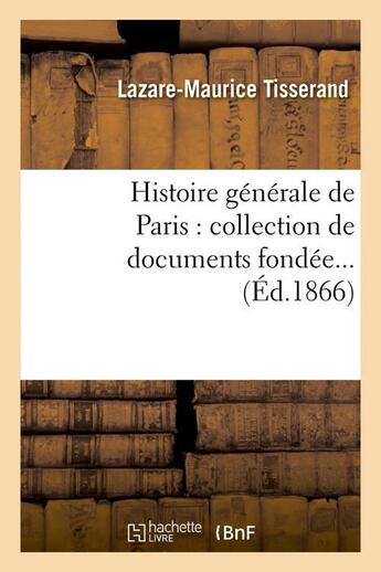 Couverture du livre « Histoire generale de paris : collection de documents fondee (ed.1866) » de Tisserand L-M. aux éditions Hachette Bnf