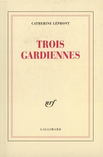 Couverture du livre « Trois gardiennes » de Catherine Lepront aux éditions Gallimard