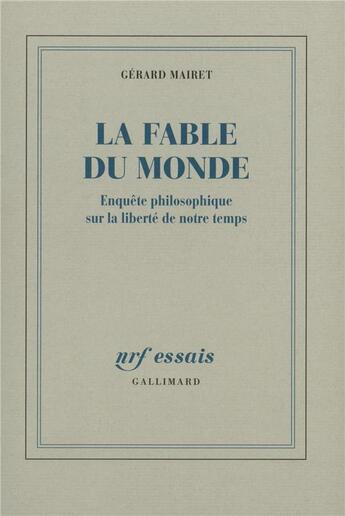 Couverture du livre « La Fable du monde : Enquête philosophique sur la liberté de notre temps » de Gerard Mairet aux éditions Gallimard